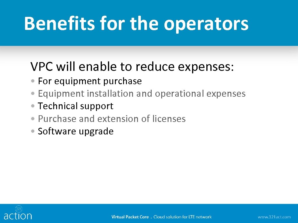 Benefits for the operators VPC will enable to reduce expenses: • For equipment purchase