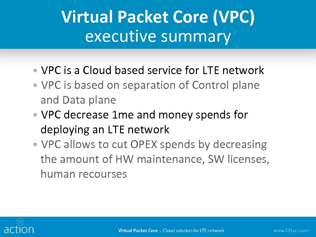 Virtual Packet Core (VPC) executive summary • VPC is a Cloud based service for