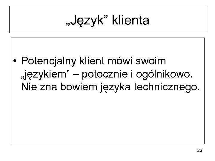 „Język” klienta • Potencjalny klient mówi swoim „językiem” – potocznie i ogólnikowo. Nie zna