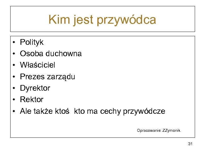 Kim jest przywódca • • Polityk Osoba duchowna Właściciel Prezes zarządu Dyrektor Rektor Ale