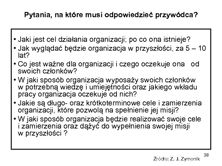 Pytania, na które musi odpowiedzieć przywódca? • Jaki jest cel działania organizacji; po co