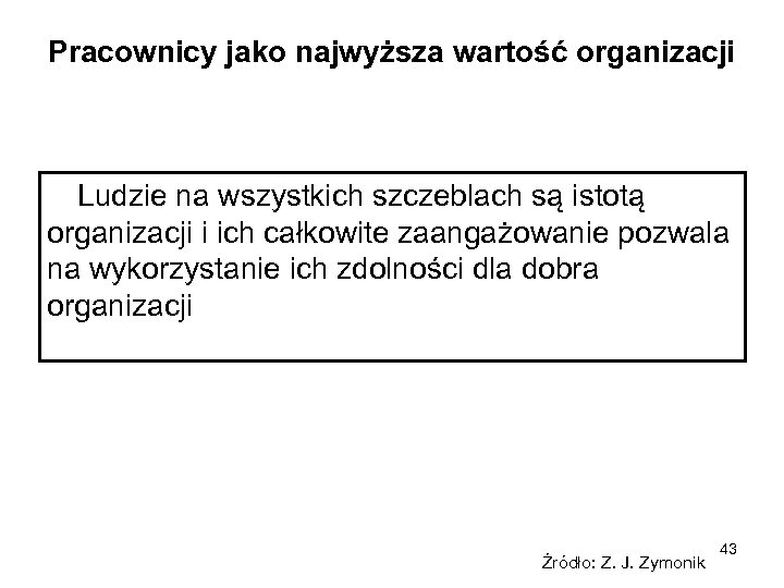 Pracownicy jako najwyższa wartość organizacji Ludzie na wszystkich szczeblach są istotą organizacji i ich