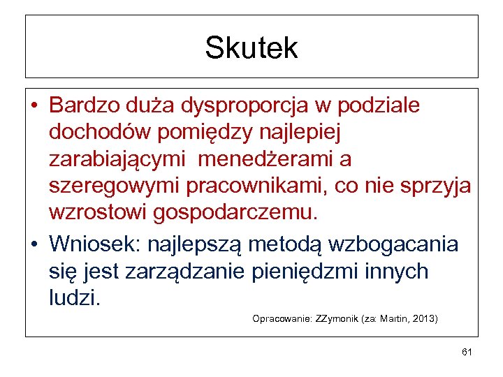 Skutek • Bardzo duża dysproporcja w podziale dochodów pomiędzy najlepiej zarabiającymi menedżerami a szeregowymi