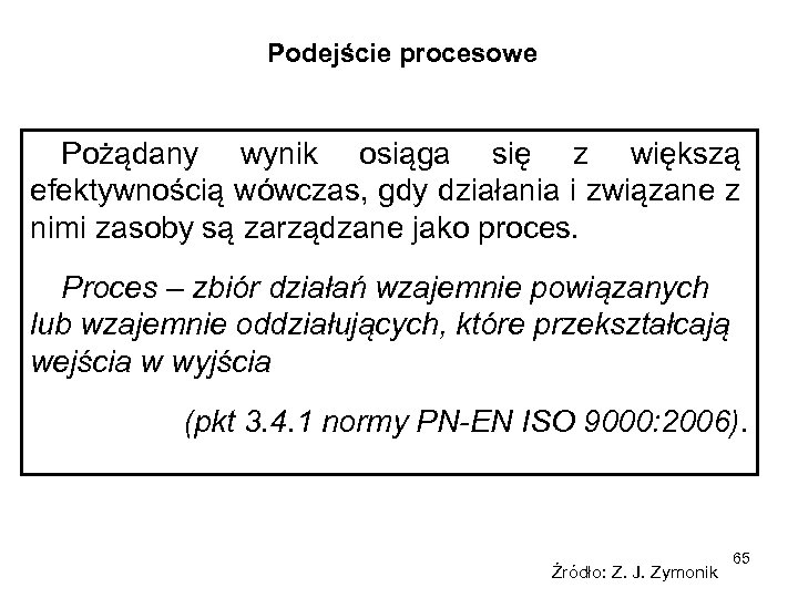 Podejście procesowe Pożądany wynik osiąga się z większą efektywnością wówczas, gdy działania i związane