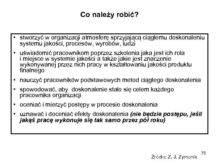 Co należy robić? • stworzyć w organizacji atmosferę sprzyjającą ciągłemu doskonaleniu systemu jakości, procesów,