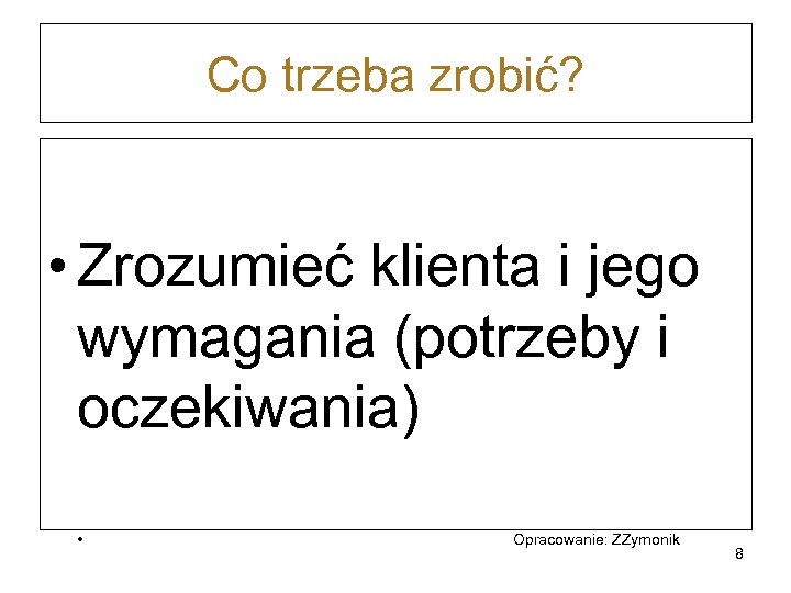 Co trzeba zrobić? • Zrozumieć klienta i jego wymagania (potrzeby i oczekiwania) • Opracowanie: