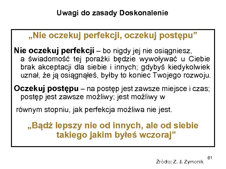 Uwagi do zasady Doskonalenie „Nie oczekuj perfekcji, oczekuj postępu” Nie oczekuj perfekcji – bo