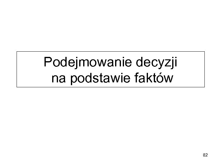 Podejmowanie decyzji na podstawie faktów 82 