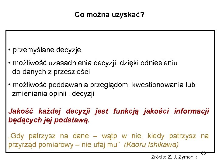 Co można uzyskać? • przemyślane decyzje • możliwość uzasadnienia decyzji, dzięki odniesieniu do danych