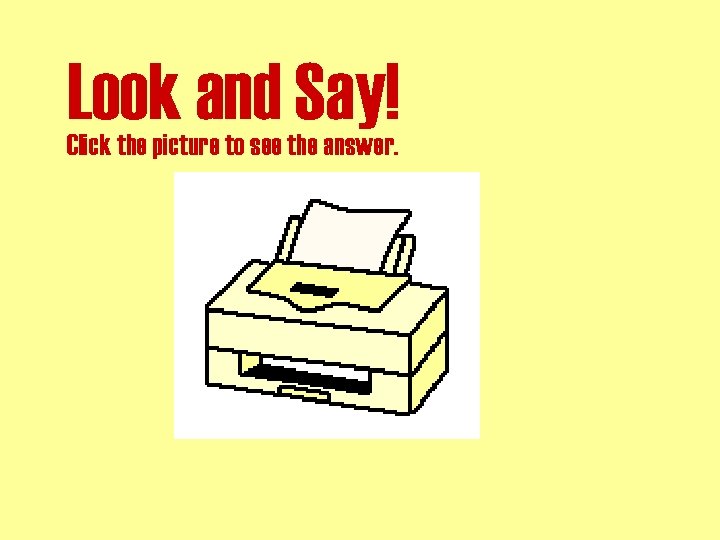 Look and Say! Click the picture to see the answer. 