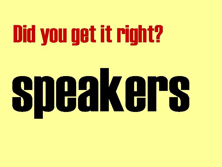 Did you get it right? speakers 