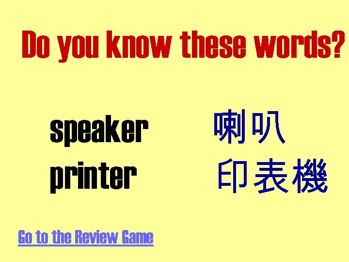 Do you know these words? speaker printer Go to the Review Game 喇叭 印表機