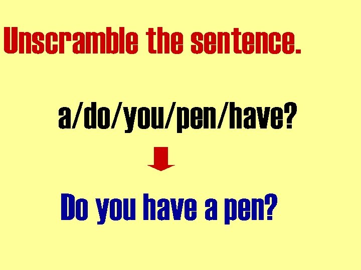 Unscramble the sentence. a/do/you/pen/have? Do you have a pen? 