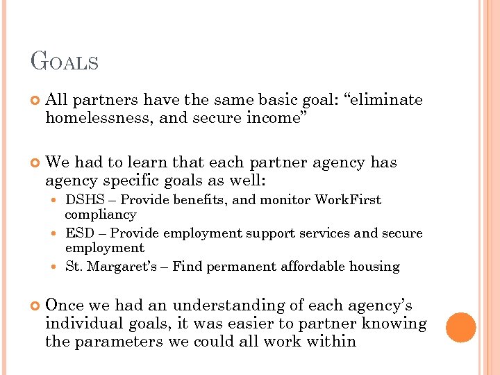 GOALS All partners have the same basic goal: “eliminate homelessness, and secure income” We