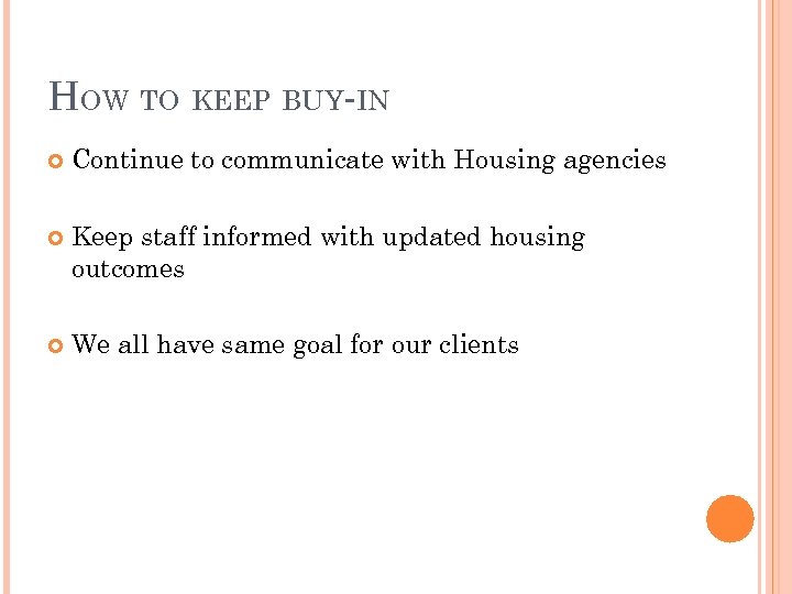 HOW TO KEEP BUY-IN Continue to communicate with Housing agencies Keep staff informed with