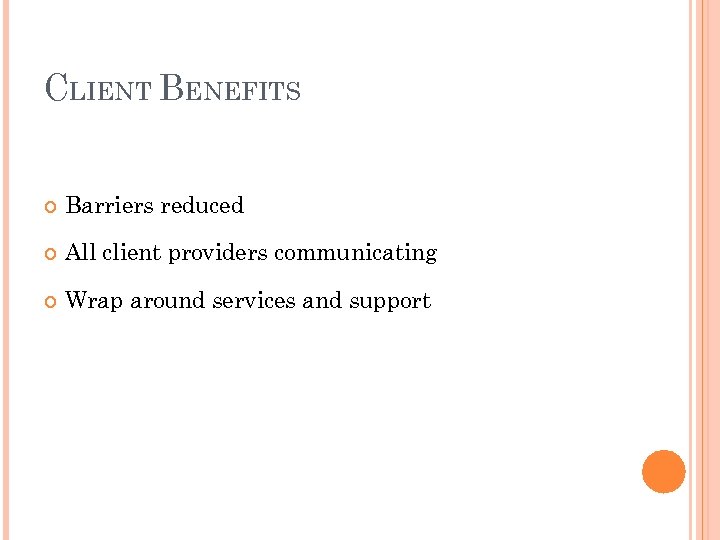 CLIENT BENEFITS Barriers reduced All client providers communicating Wrap around services and support 