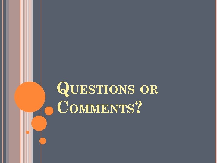 QUESTIONS OR COMMENTS? 