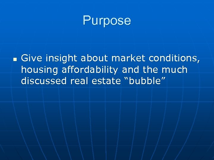 Purpose n Give insight about market conditions, housing affordability and the much discussed real