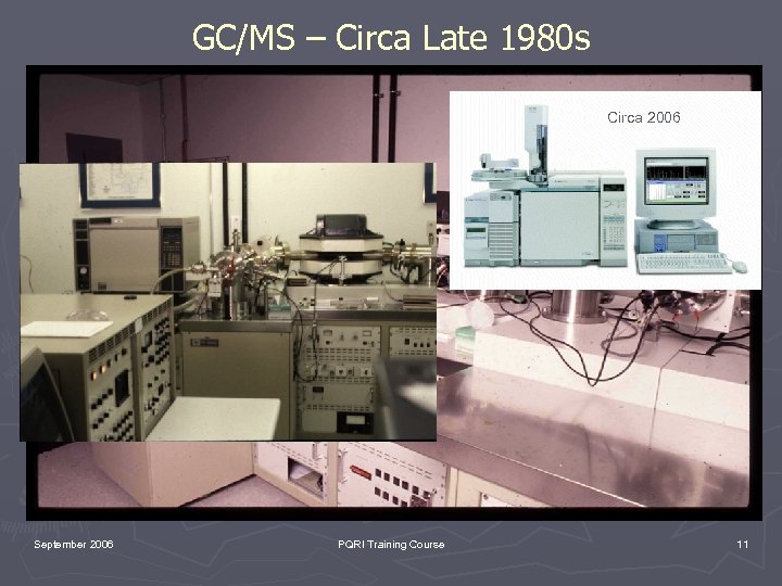 GC/MS – Circa Late 1980 s Circa 2006 September 2006 PQRI Training Course 11