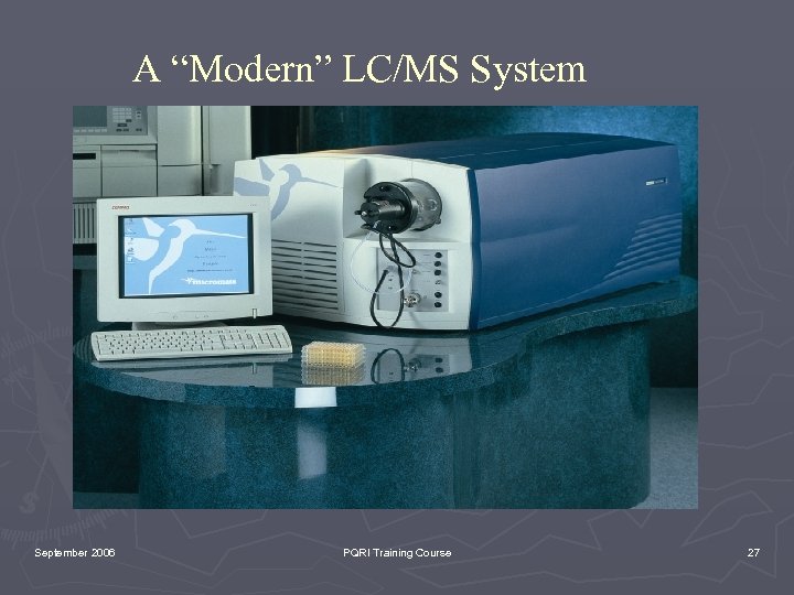 A “Modern” LC/MS System September 2006 PQRI Training Course 27 