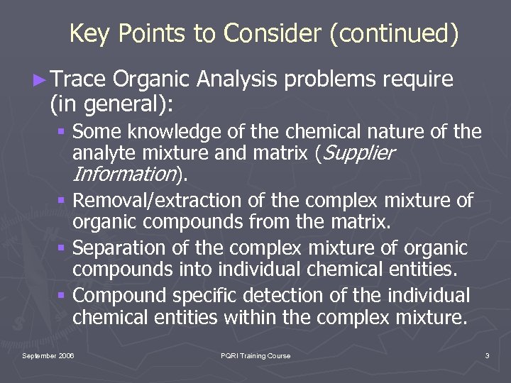 Key Points to Consider (continued) ► Trace Organic Analysis problems require (in general): §