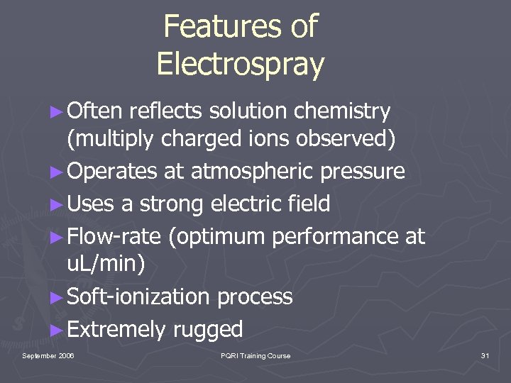 Features of Electrospray ► Often reflects solution chemistry (multiply charged ions observed) ► Operates