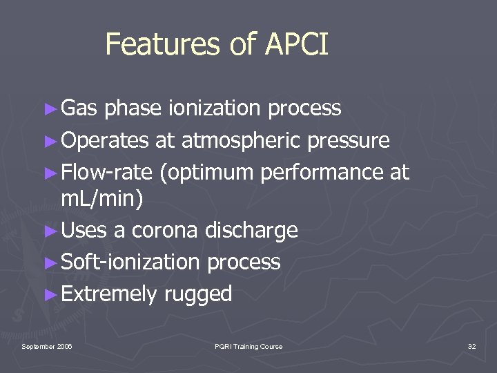 Features of APCI ► Gas phase ionization process ► Operates at atmospheric pressure ►