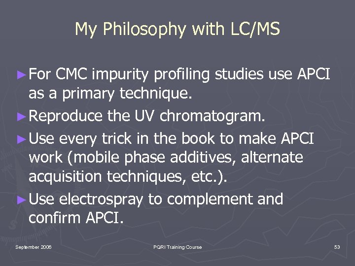 My Philosophy with LC/MS ► For CMC impurity profiling studies use APCI as a