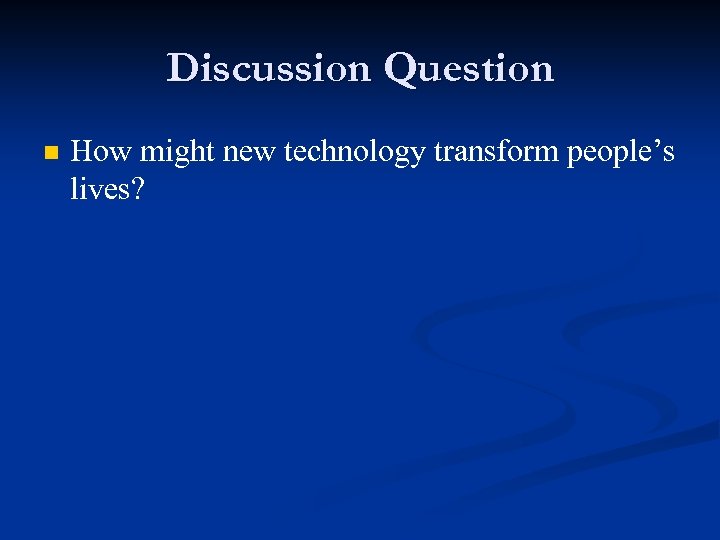 Discussion Question n How might new technology transform people’s lives? 