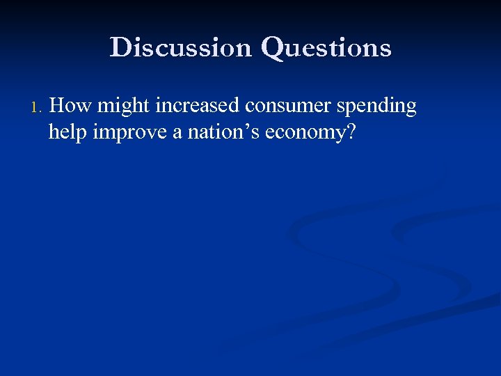 Discussion Questions 1. How might increased consumer spending help improve a nation’s economy? 