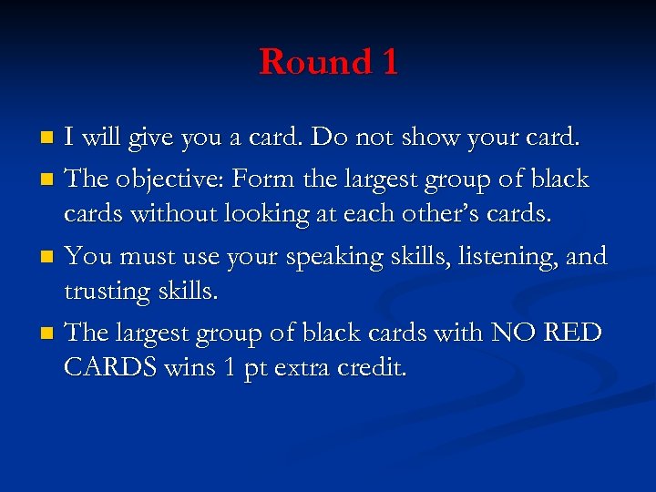 Round 1 I will give you a card. Do not show your card. n