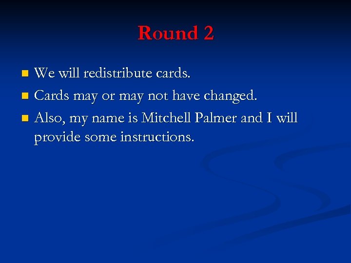 Round 2 We will redistribute cards. n Cards may or may not have changed.