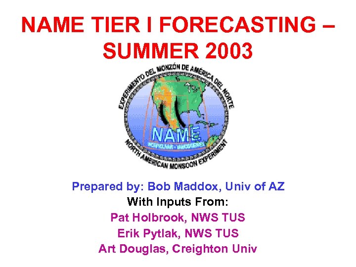 NAME TIER I FORECASTING – SUMMER 2003 Prepared by: Bob Maddox, Univ of AZ