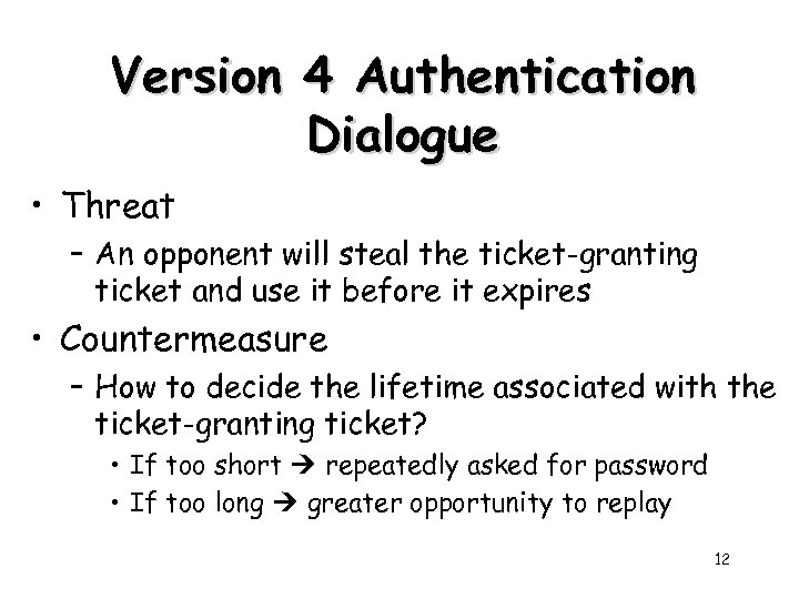 Version 4 Authentication Dialogue • Threat – An opponent will steal the ticket-granting ticket