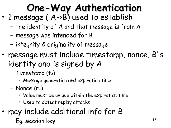 One-Way Authentication • 1 message ( A->B) used to establish – the identity of