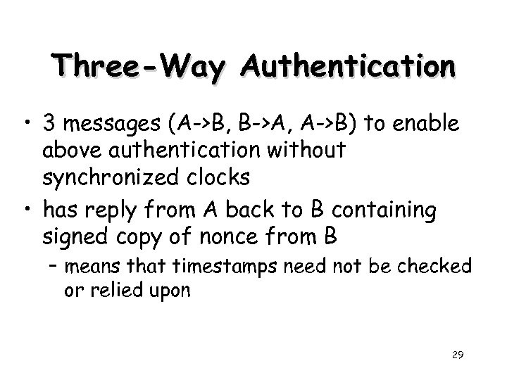 Three-Way Authentication • 3 messages (A->B, B->A, A->B) to enable above authentication without synchronized