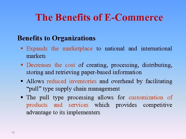 The Benefits of E-Commerce Benefits to Organizations § Expands the marketplace to national and