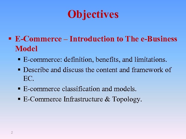Objectives § E-Commerce – Introduction to The e-Business Model § E-commerce: definition, benefits, and