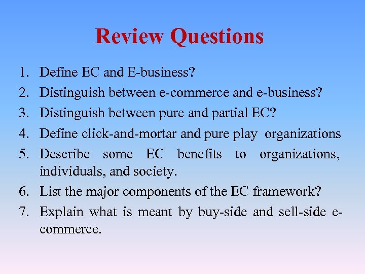 Review Questions 1. 2. 3. 4. 5. Define EC and E-business? Distinguish between e-commerce