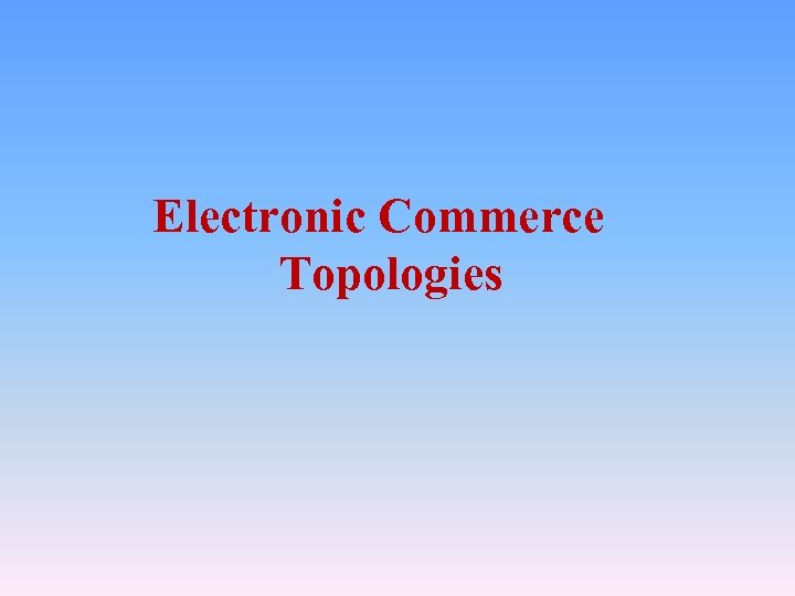 Electronic Commerce Topologies 