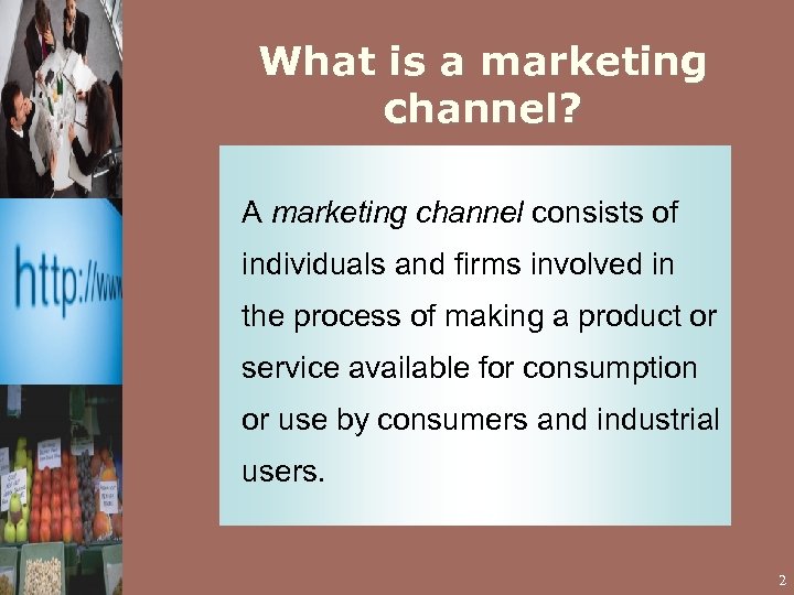 What is a marketing channel? A marketing channel consists of individuals and firms involved