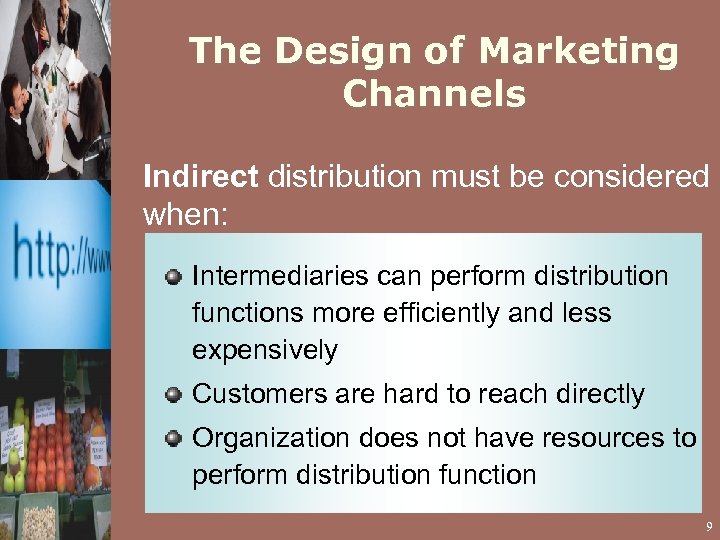 The Design of Marketing Channels Indirect distribution must be considered when: Intermediaries can perform