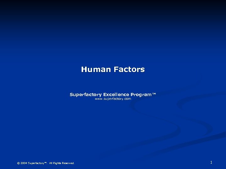 Human Factors Superfactory Excellence Program™ www. superfactory. com © 2004 Superfactory™. All Rights Reserved.