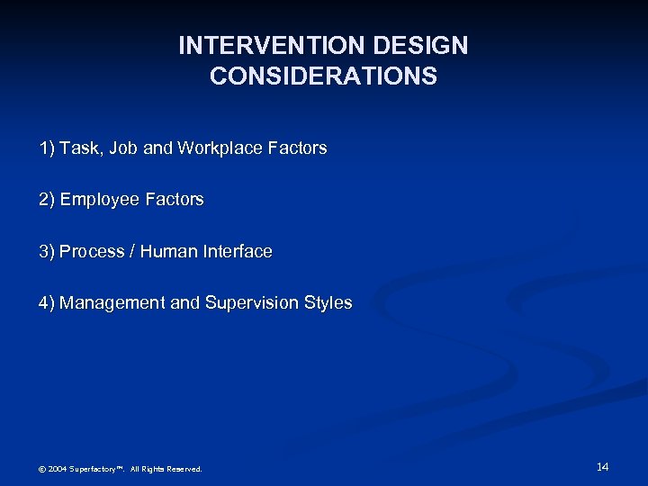 INTERVENTION DESIGN CONSIDERATIONS 1) Task, Job and Workplace Factors 2) Employee Factors 3) Process