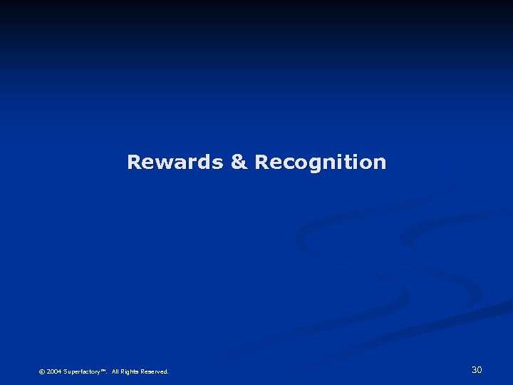 Rewards & Recognition © 2004 Superfactory™. All Rights Reserved. 30 