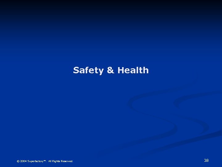 Safety & Health © 2004 Superfactory™. All Rights Reserved. 38 