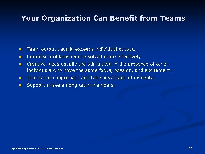 Your Organization Can Benefit from Teams n Team output usually exceeds individual output. n