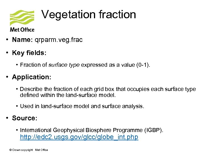 Vegetation fraction • Name: qrparm. veg. frac • Key fields: • Fraction of surface