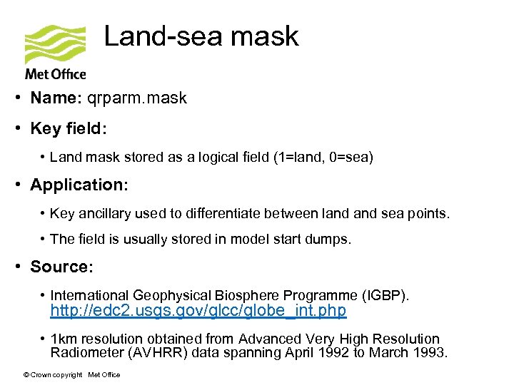 Land-sea mask • Name: qrparm. mask • Key field: • Land mask stored as