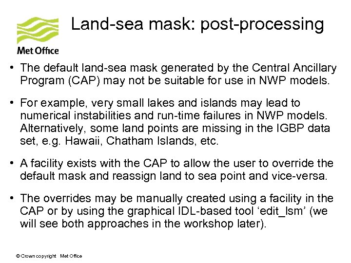 Land-sea mask: post-processing • The default land-sea mask generated by the Central Ancillary Program